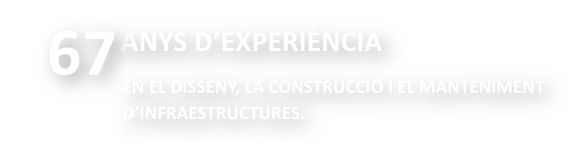65 anys d'experiència, en disseny, construcció i manteniment d'infraestructures