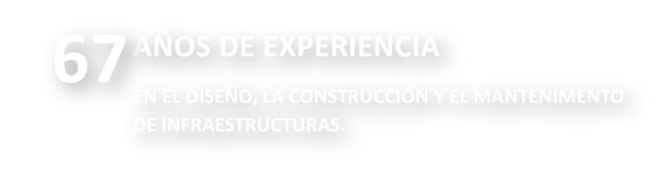 65 años de experiencia, en diseño, construcción y mantenimiento de infraestructuras